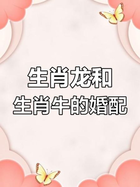 牛和龙属相几合生肖（牛和龙相冲还是相合？秒懂配对💑）