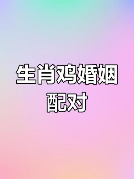 鸡属相相配的生肖（属鸡和什么属相最配婚姻最忌）